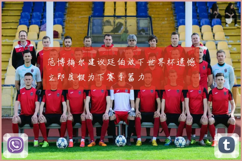 范博梅尔建议廷伯放下世界杯遗憾立即度假为下赛季蓄力